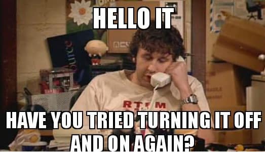 Have you tried to turn it off and on again?